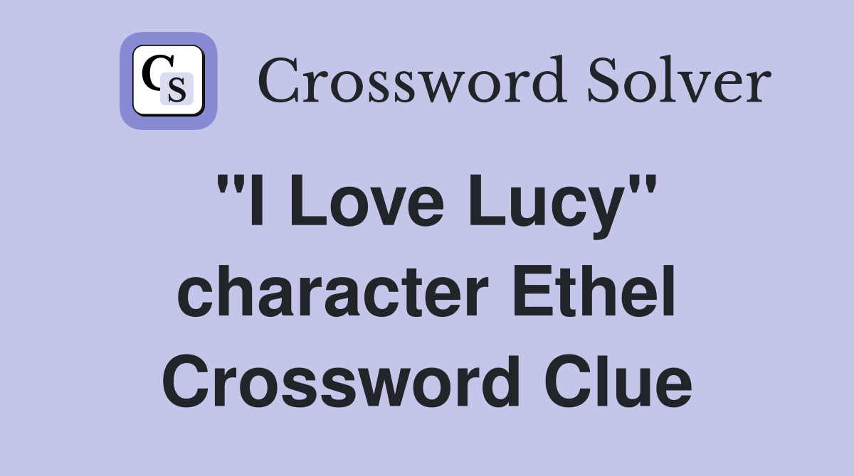 "I Love Lucy" character Ethel Crossword Clue