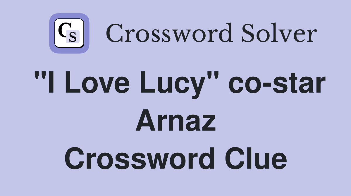 "I Love Lucy" co-star Arnaz Crossword Clue