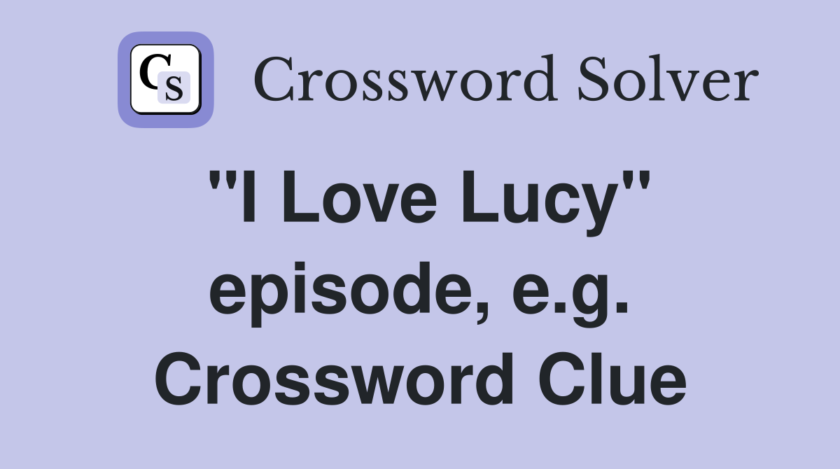 "I Love Lucy" episode, e.g. Crossword Clue