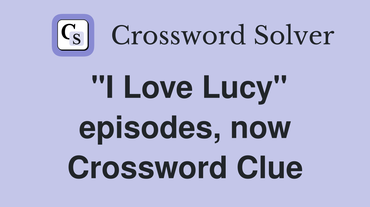 "I Love Lucy" episodes, now Crossword Clue