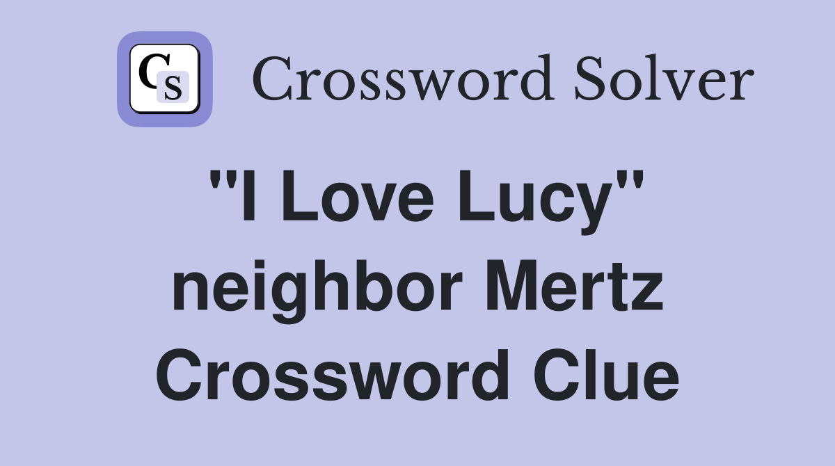 "I Love Lucy" neighbor Mertz Crossword Clue