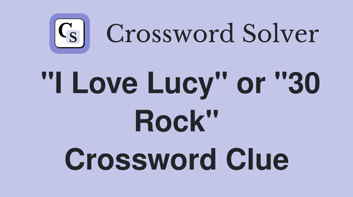 "I Love Lucy" or "30 Rock" Crossword Clue