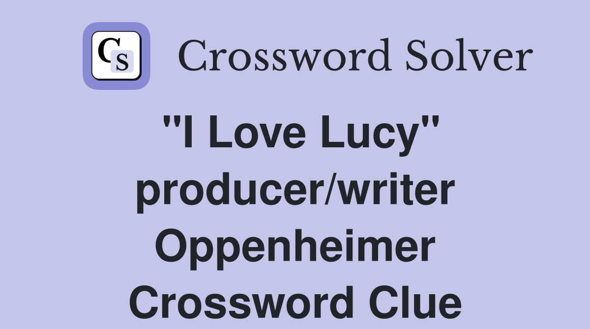 "I Love Lucy" producer/writer Oppenheimer Crossword Clue