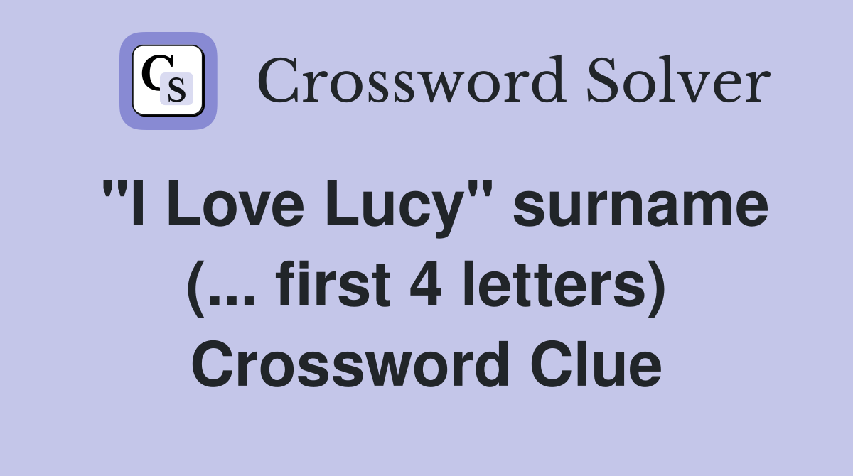 "I Love Lucy" surname (... first 4 letters) Crossword Clue