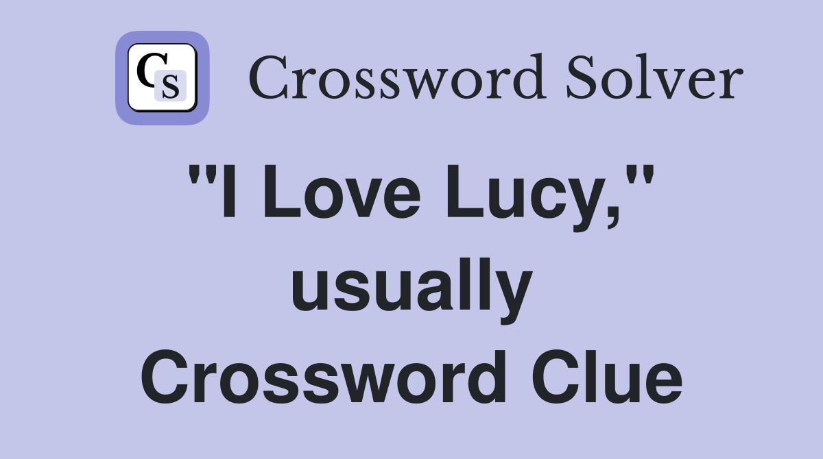 "I Love Lucy," usually Crossword Clue