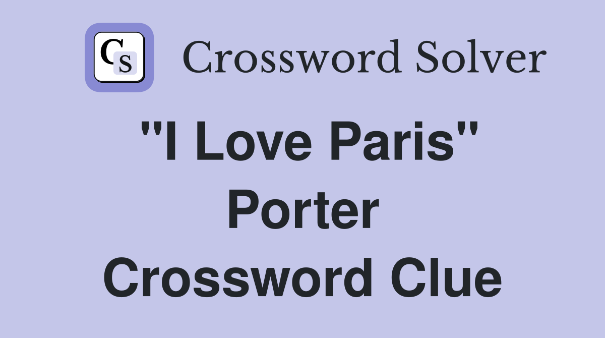 "I Love Paris" Porter Crossword Clue