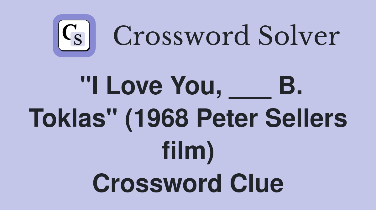 "I Love You, ___ B. Toklas" (1968 Peter Sellers film) Crossword Clue