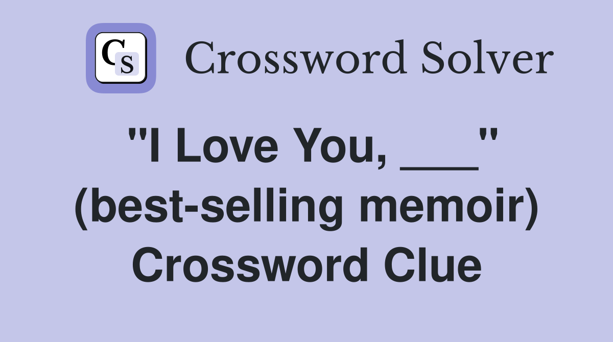 "I Love You, ___" (best-selling memoir) Crossword Clue
