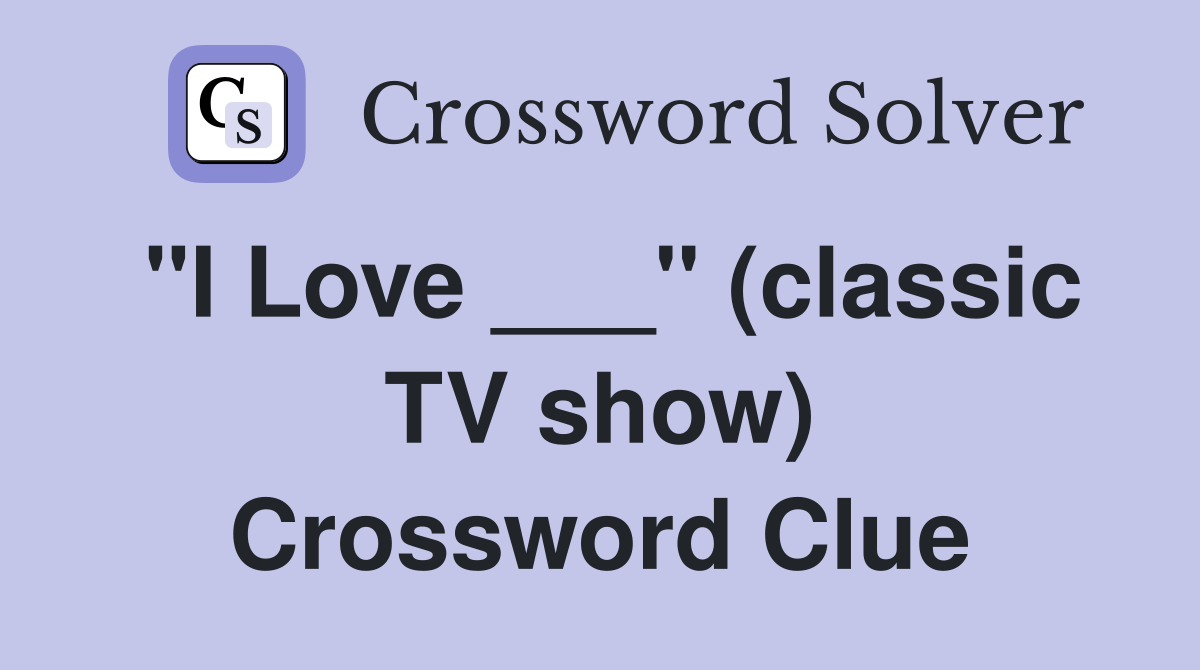 "I Love ___" (classic TV show) Crossword Clue