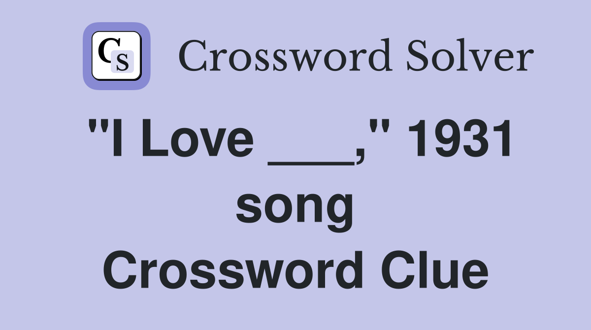 "I Love ___," 1931 song Crossword Clue
