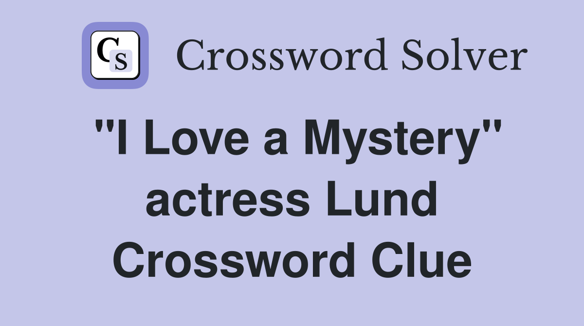 "I Love a Mystery" actress Lund Crossword Clue