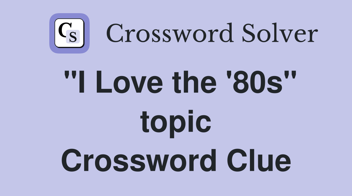 "I Love the '80s" topic Crossword Clue