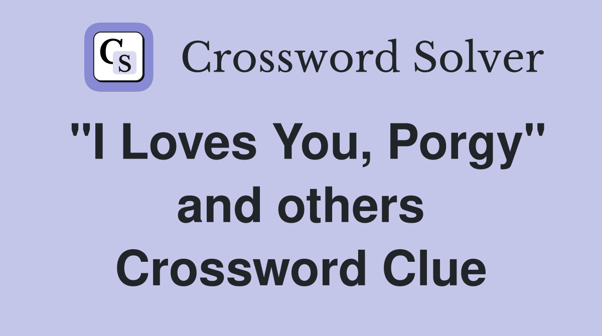"I Loves You, Porgy" and others Crossword Clue