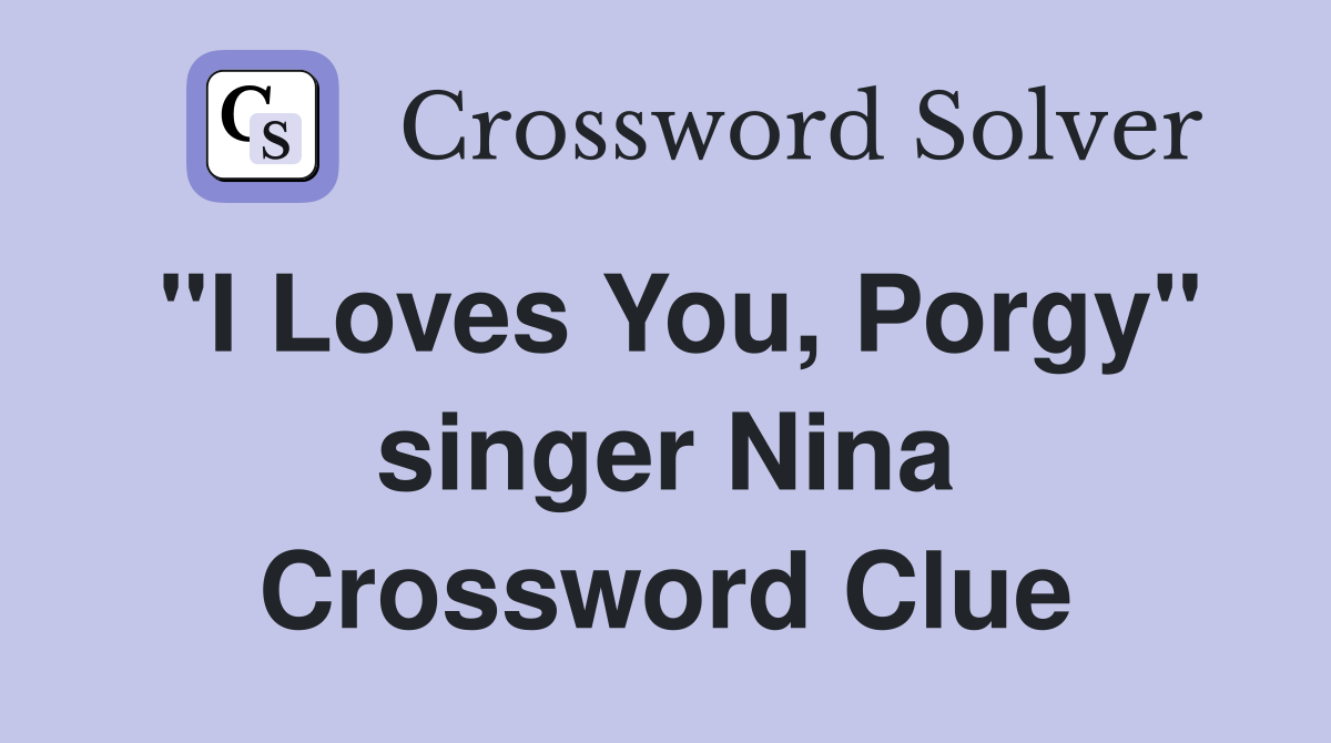 "I Loves You, Porgy" singer Nina Crossword Clue