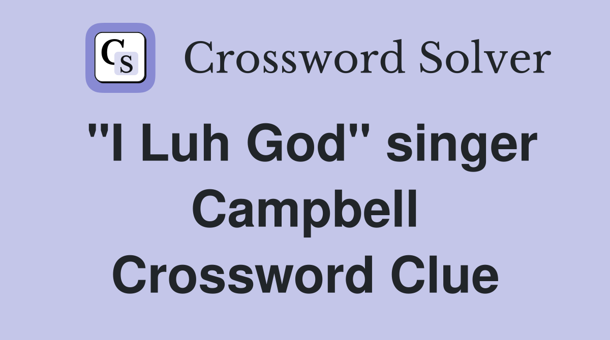 "I Luh God" singer Campbell Crossword Clue
