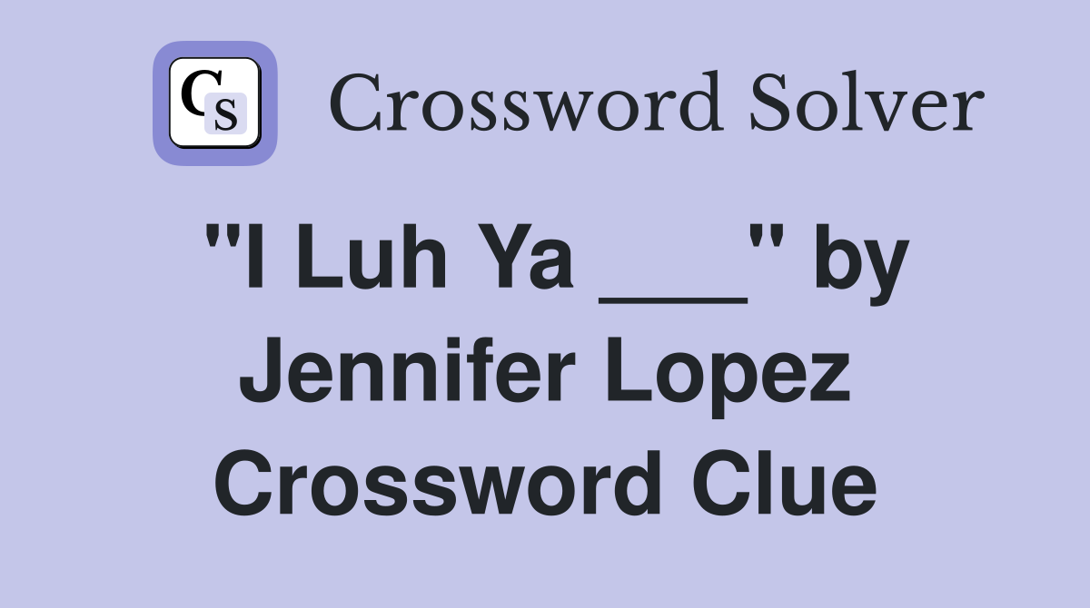 "I Luh Ya ___" by Jennifer Lopez Crossword Clue