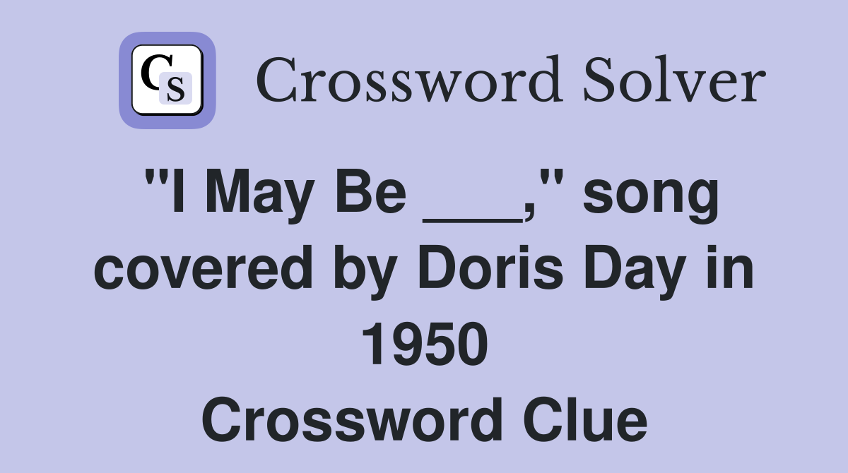 "I May Be ___," song covered by Doris Day in 1950 Crossword Clue