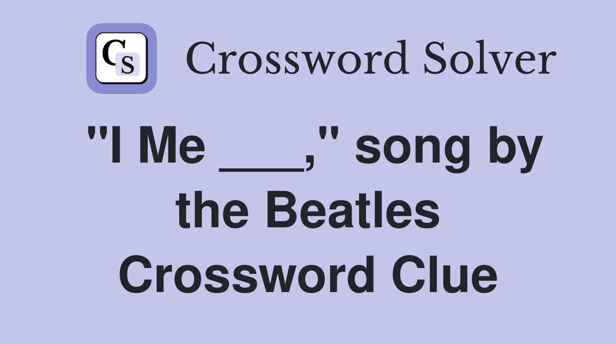 "I Me ___," song by the Beatles Crossword Clue