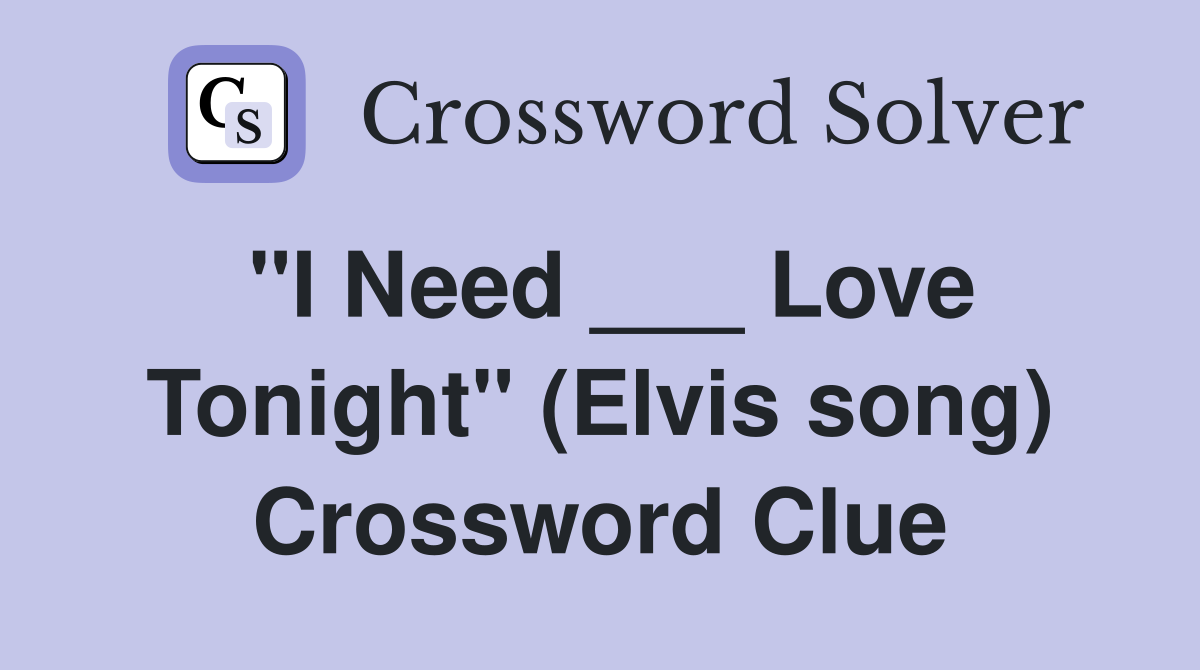 "I Need ___ Love Tonight" (Elvis song) Crossword Clue