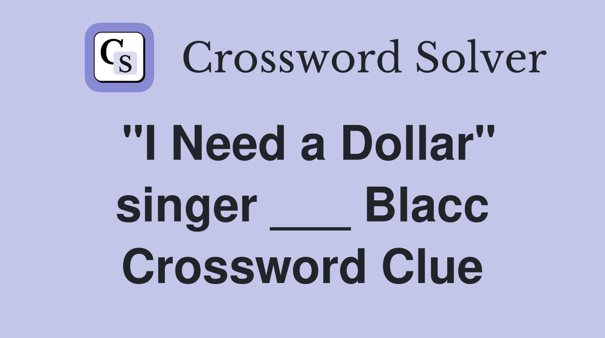 "I Need a Dollar" singer ___ Blacc Crossword Clue