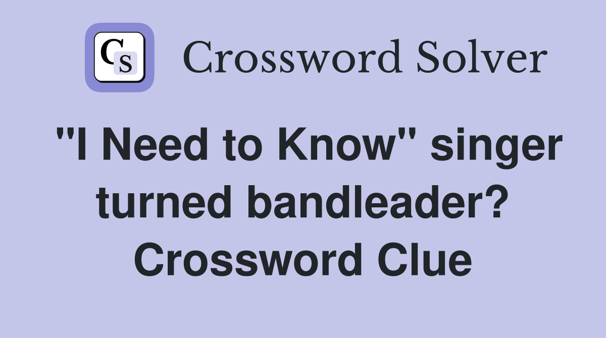 "I Need to Know" singer turned bandleader? Crossword Clue