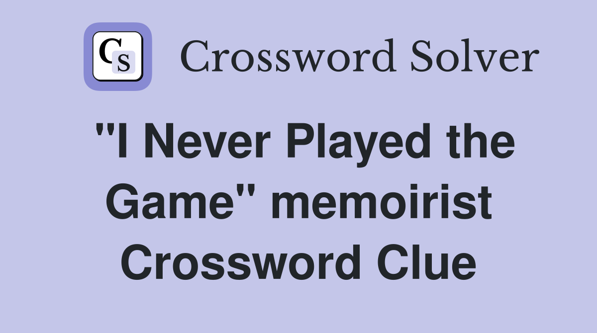 "I Never Played the Game" memoirist Crossword Clue