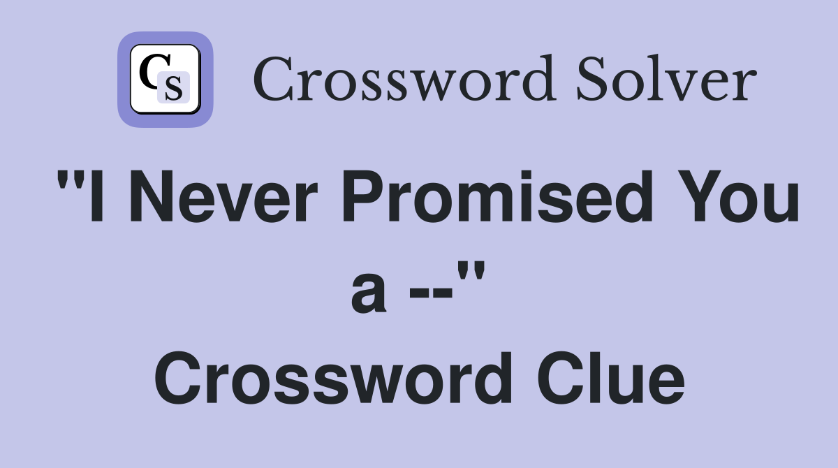 "I Never Promised You a --" Crossword Clue