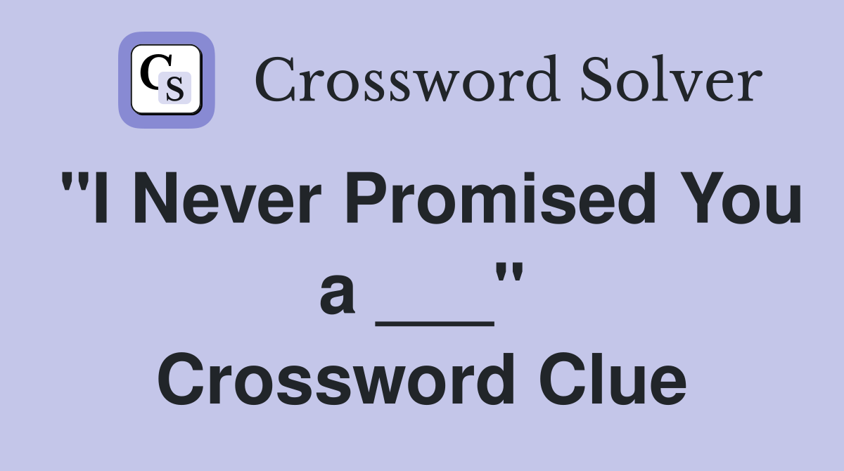 "I Never Promised You a ___" Crossword Clue