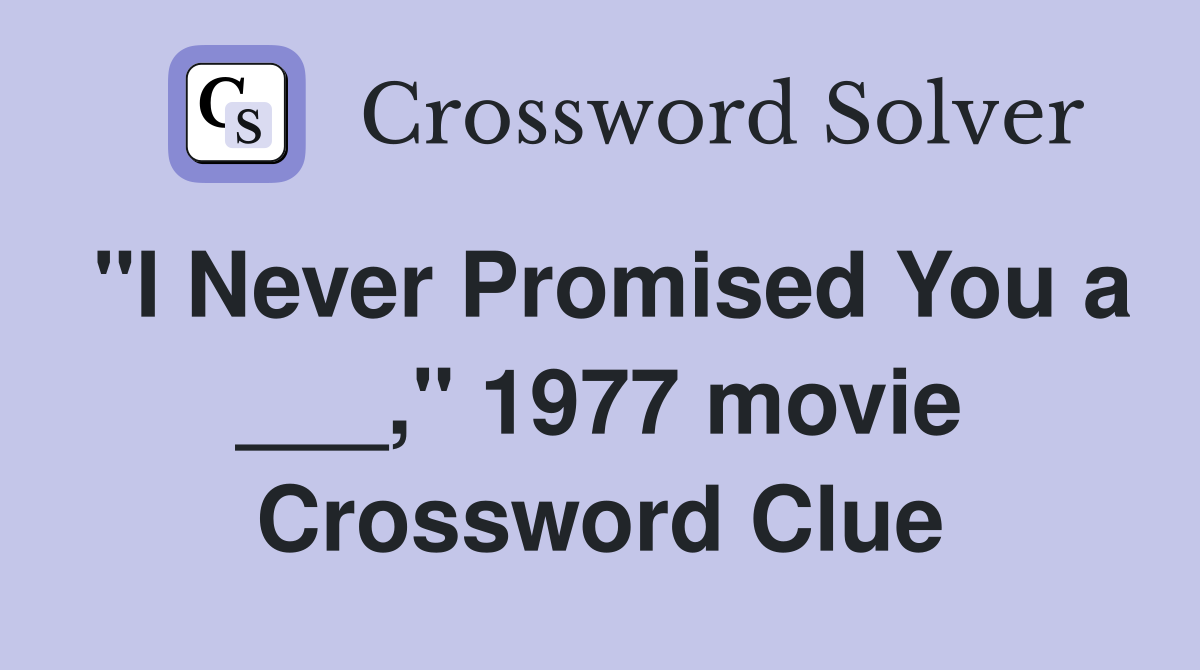 "I Never Promised You a ___," 1977 movie Crossword Clue