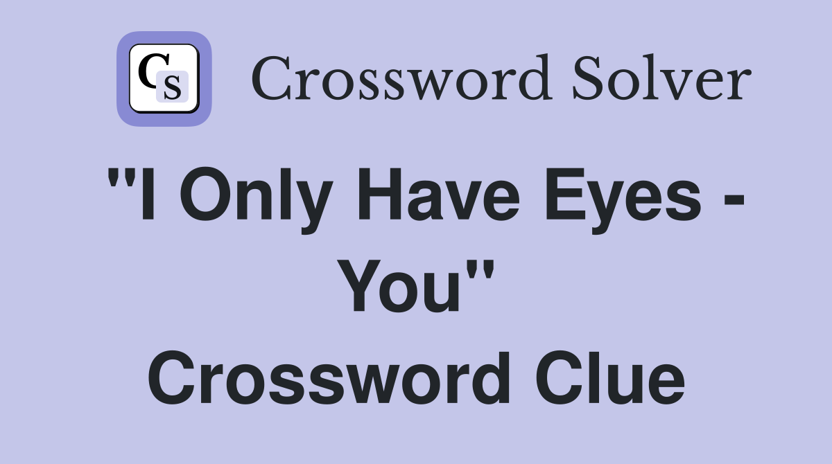 "I Only Have Eyes - You" Crossword Clue