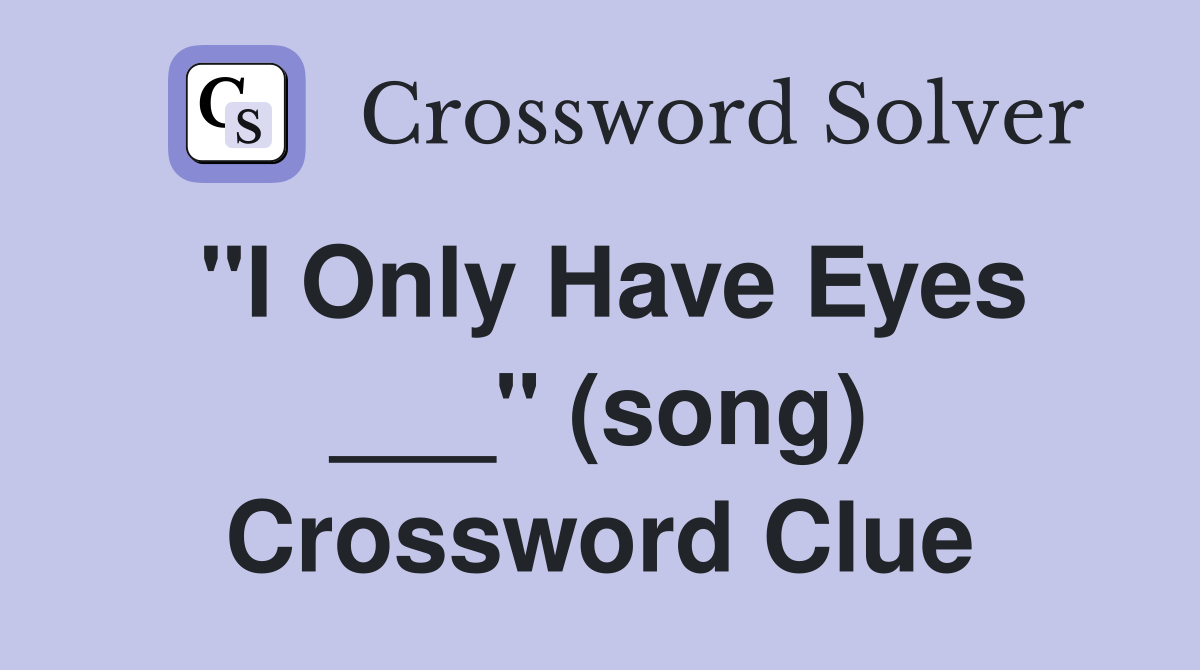 "I Only Have Eyes ___" (song) Crossword Clue