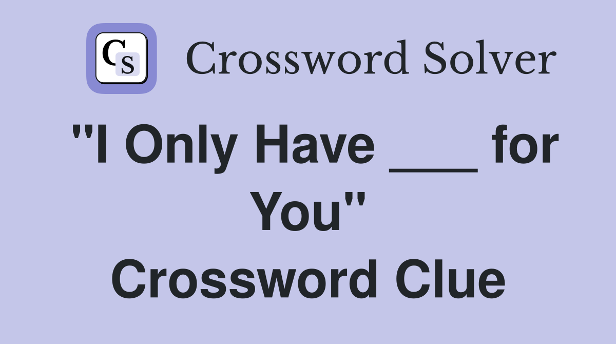 "I Only Have ___ for You" Crossword Clue