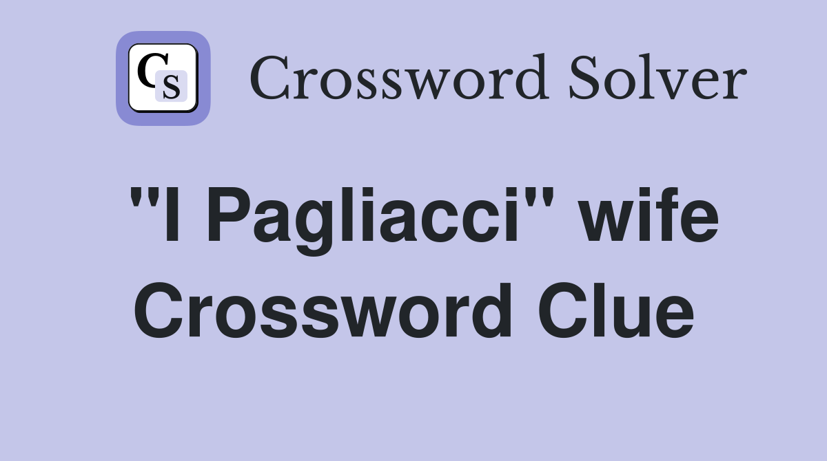 "I Pagliacci" wife Crossword Clue