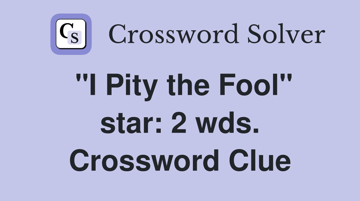 "I Pity the Fool" star: 2 wds. Crossword Clue