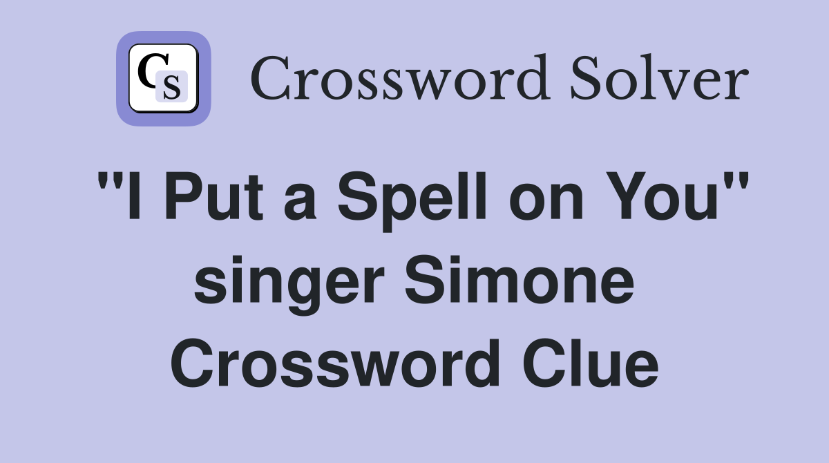 "I Put a Spell on You" singer Simone Crossword Clue