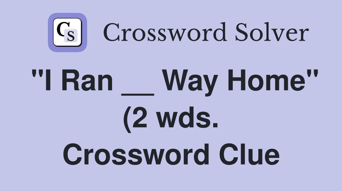 quot I Ran Way Home quot (2 wds ) Crossword Clue Answers Crossword Solver quot I Ran Way Home quot (2 wds ) Crossword Clue Answers Crossword Solver