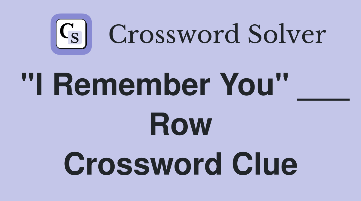 "I Remember You" ___ Row Crossword Clue