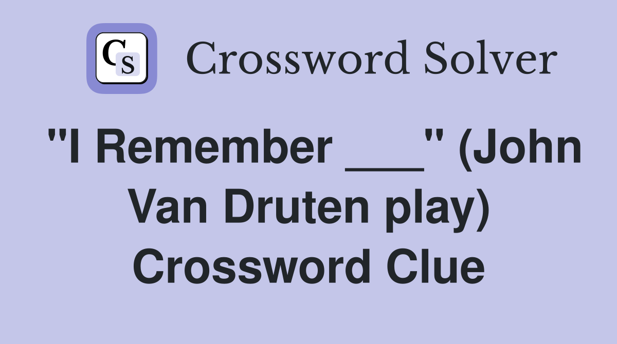 "I Remember ___" (John Van Druten play) Crossword Clue