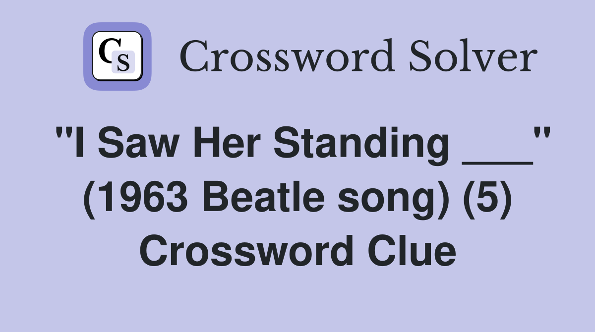 "I Saw Her Standing ___" (1963 Beatle song) (5) Crossword Clue