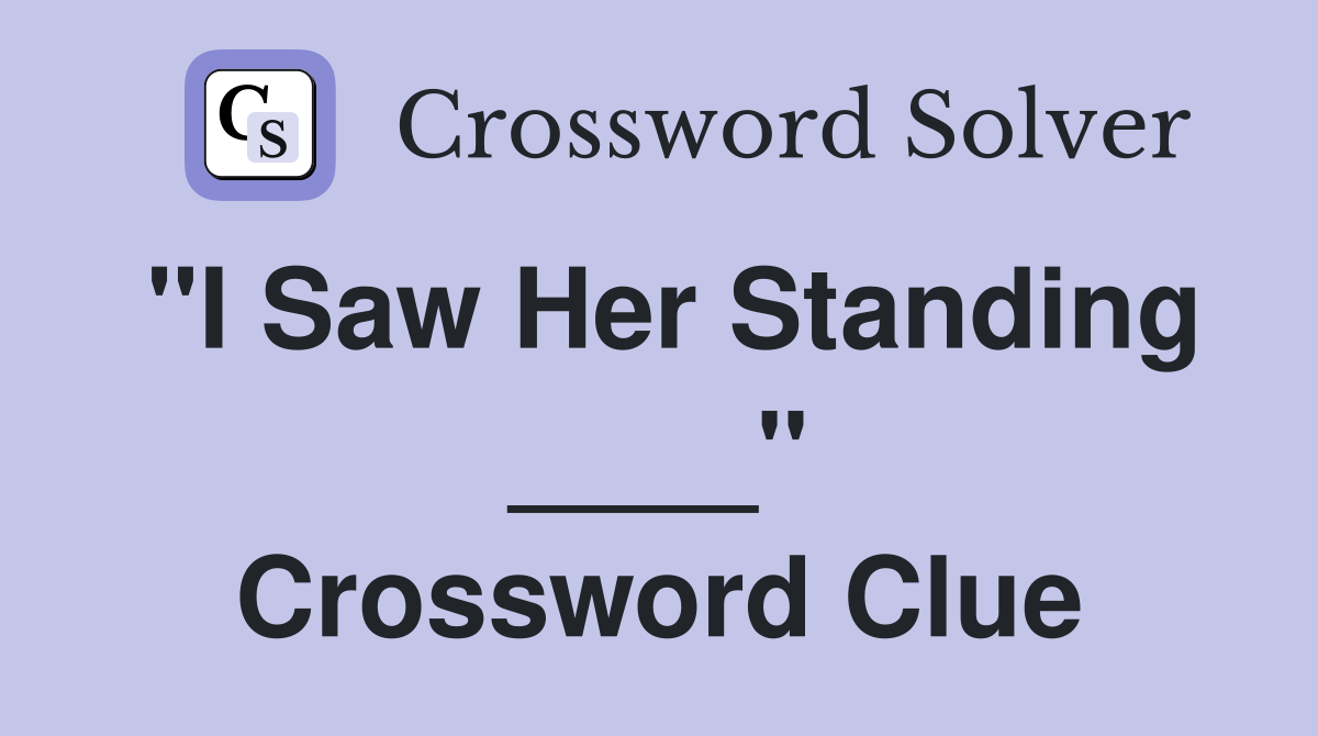 "I Saw Her Standing ____" Crossword Clue