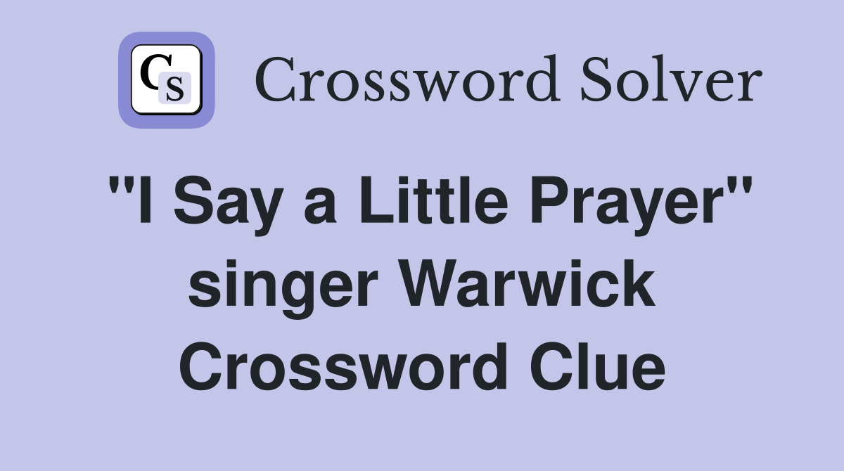 "I Say a Little Prayer" singer Warwick Crossword Clue