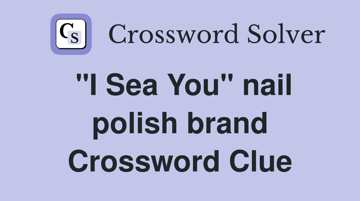 "I Sea You" nail polish brand Crossword Clue
