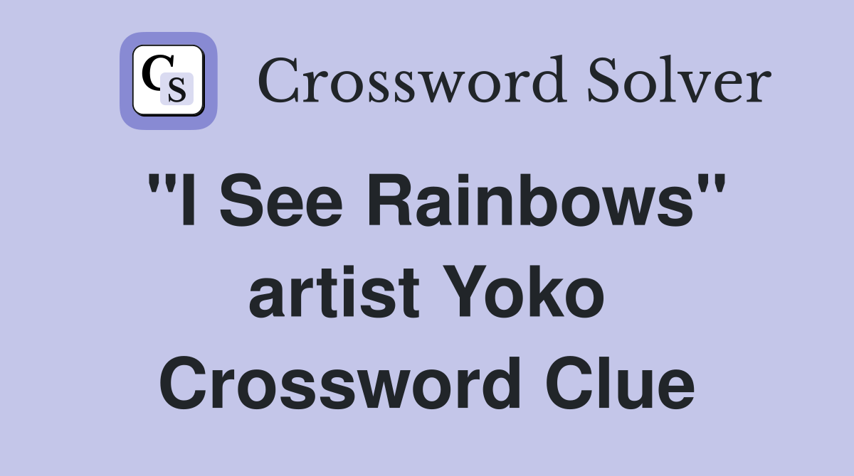 "I See Rainbows" artist Yoko Crossword Clue