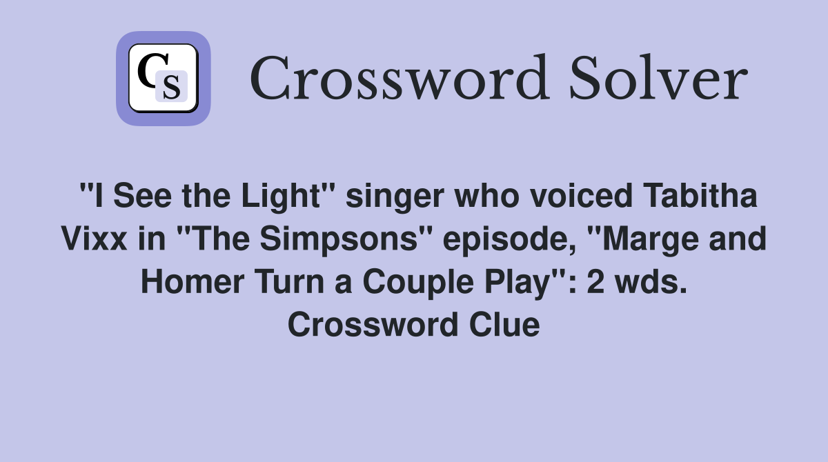 "I See the Light" singer who voiced Tabitha Vixx in "The Simpsons" episode, "Marge and Homer Turn a Couple Play": 2 wds. Crossword Clue