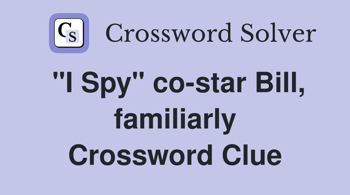 "I Spy" co-star Bill, familiarly Crossword Clue