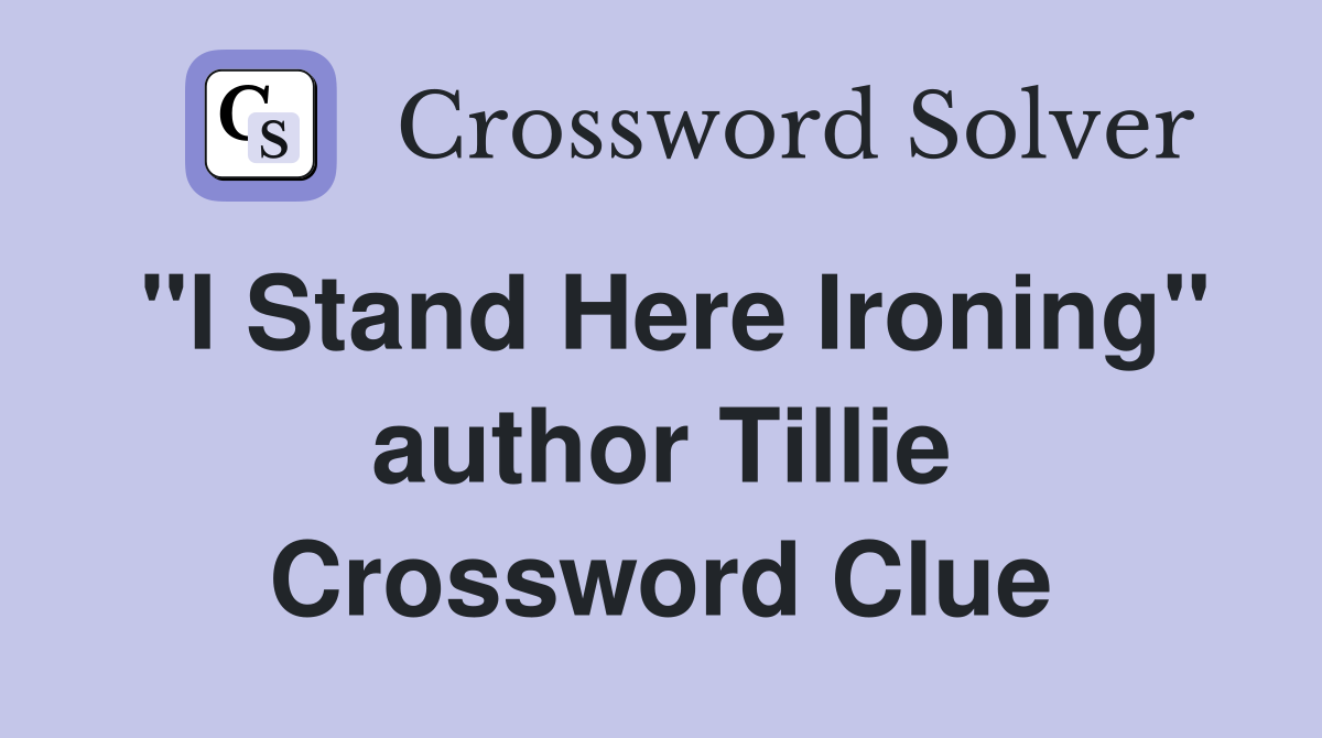 "I Stand Here Ironing" author Tillie Crossword Clue