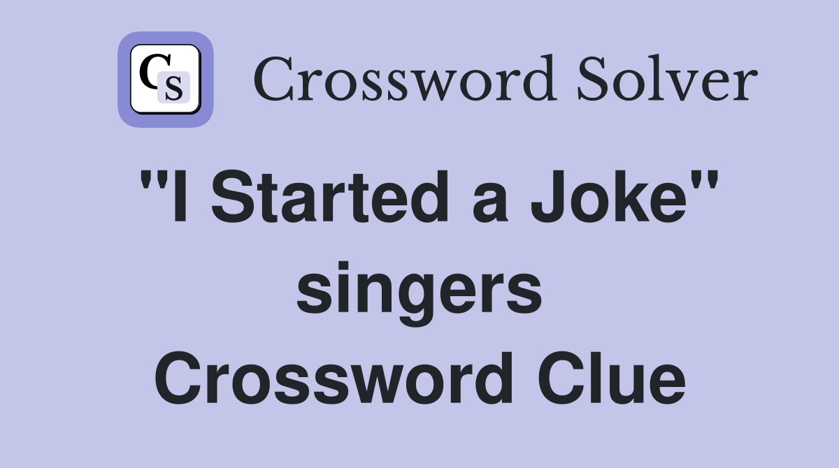 "I Started a Joke" singers Crossword Clue