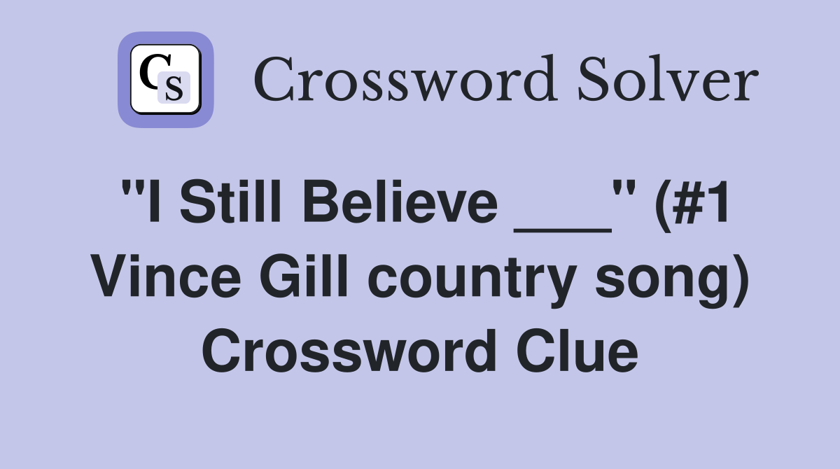 "I Still Believe ___" (#1 Vince Gill country song) Crossword Clue