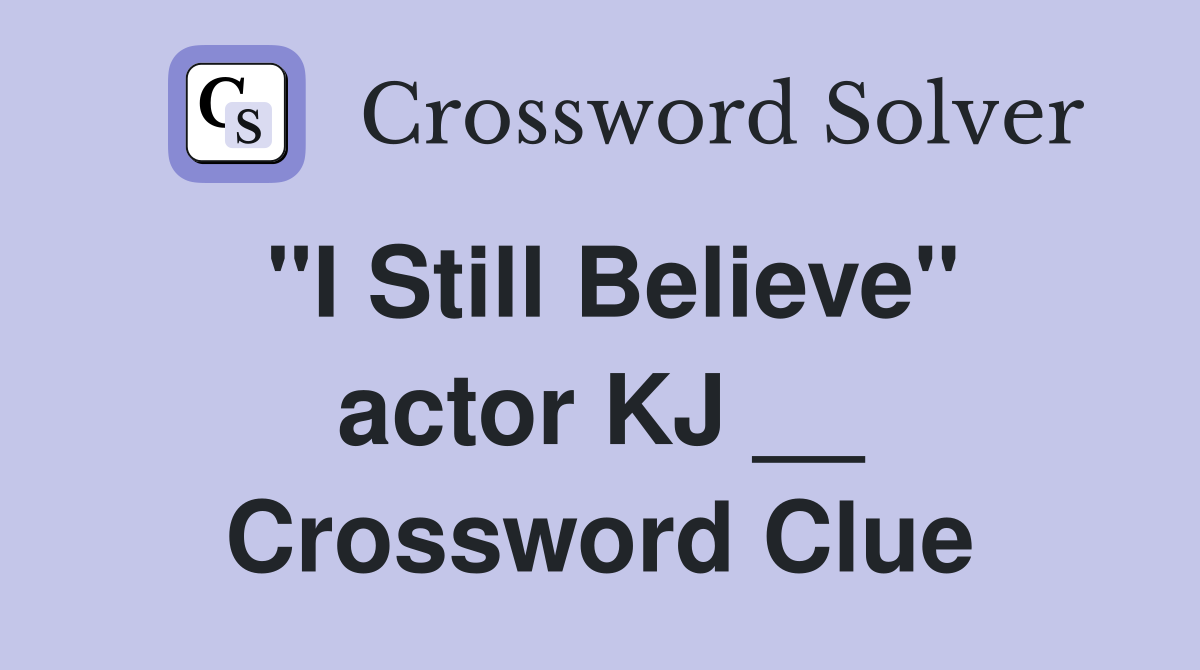 "I Still Believe" actor KJ __ Crossword Clue