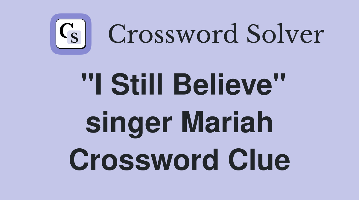 "I Still Believe" singer Mariah Crossword Clue